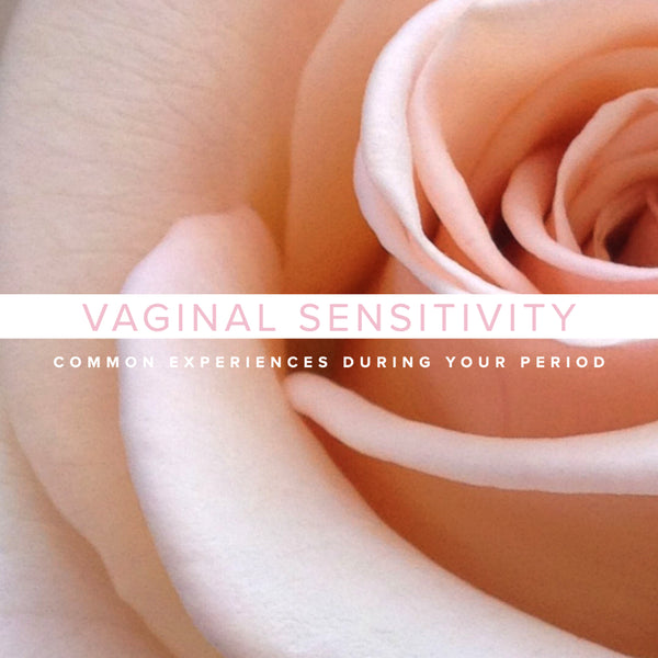 vaginal sensitivity and some of the common experiences during your period